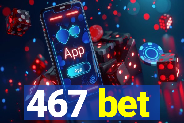 467 bet